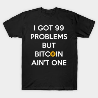 I Got 99 Problems but Bitcoin Ain't One T-Shirt